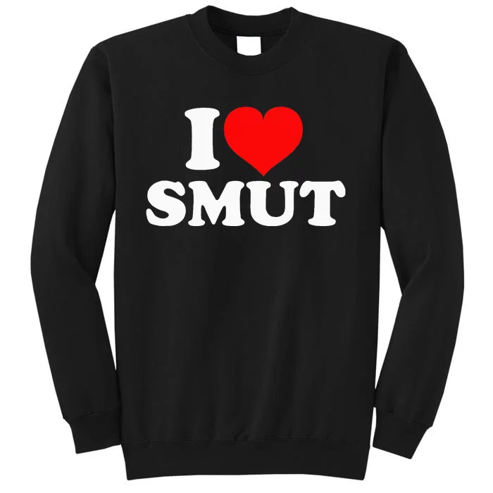 I Love Smut Tall Sweatshirt