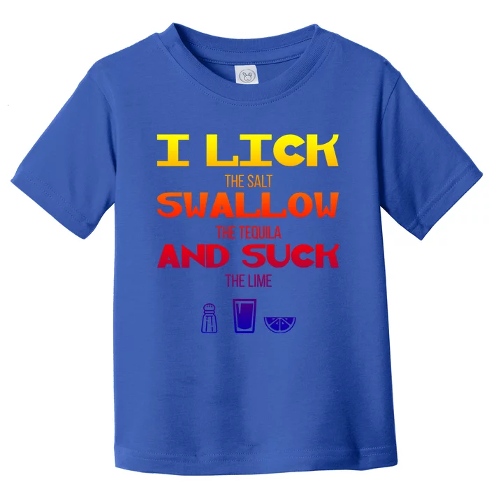 I Lick Swallow And Suck Alcohol Ing Gift Toddler T-Shirt