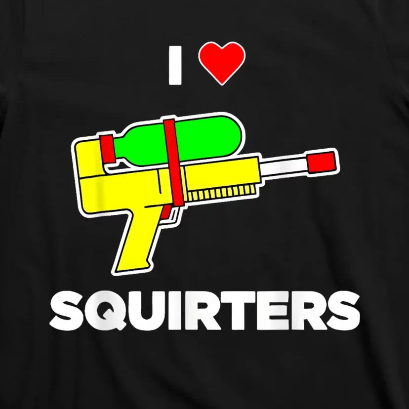 I Love Squirters Quote T-Shirt