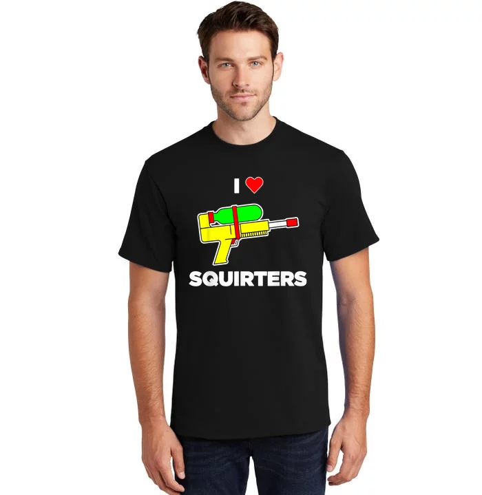 I Love Squirters Quote Tall T-Shirt