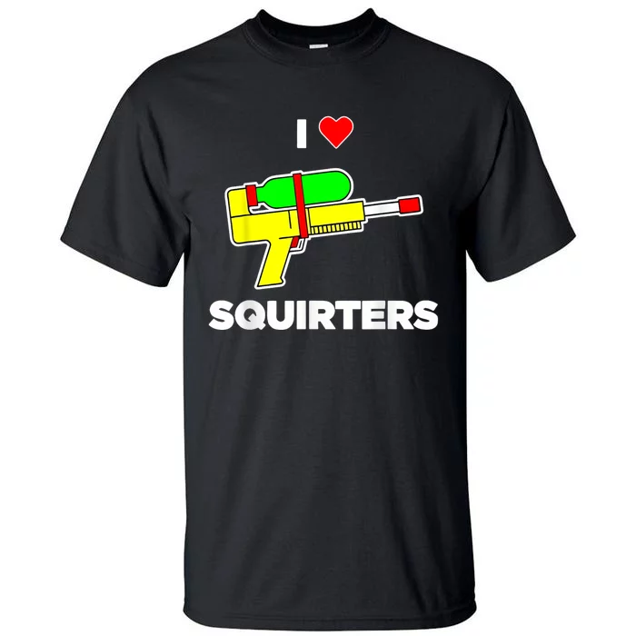 I Love Squirters Quote Tall T-Shirt