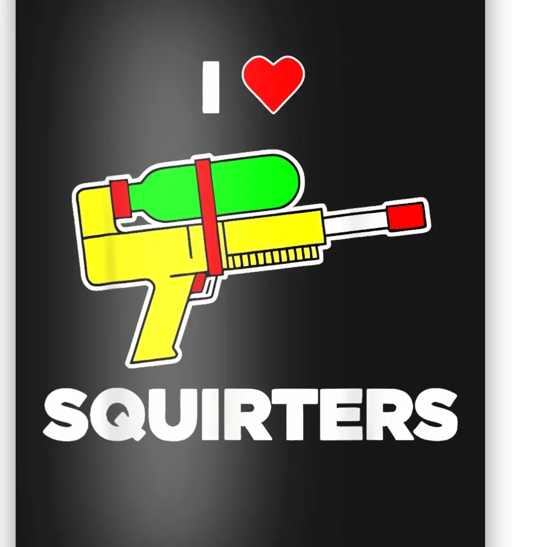 I Love Squirters Quote Poster