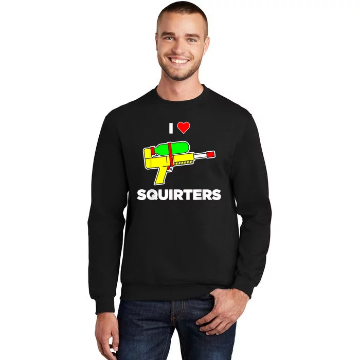 I Love Squirters Quote Tall Sweatshirt