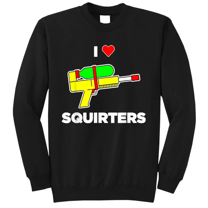 I Love Squirters Quote Tall Sweatshirt