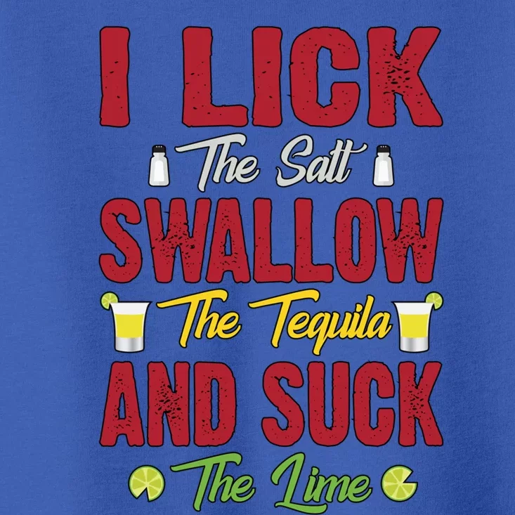 I Lick Swallow And Suck Funny Tequila Ing Cool Gift Toddler T-Shirt