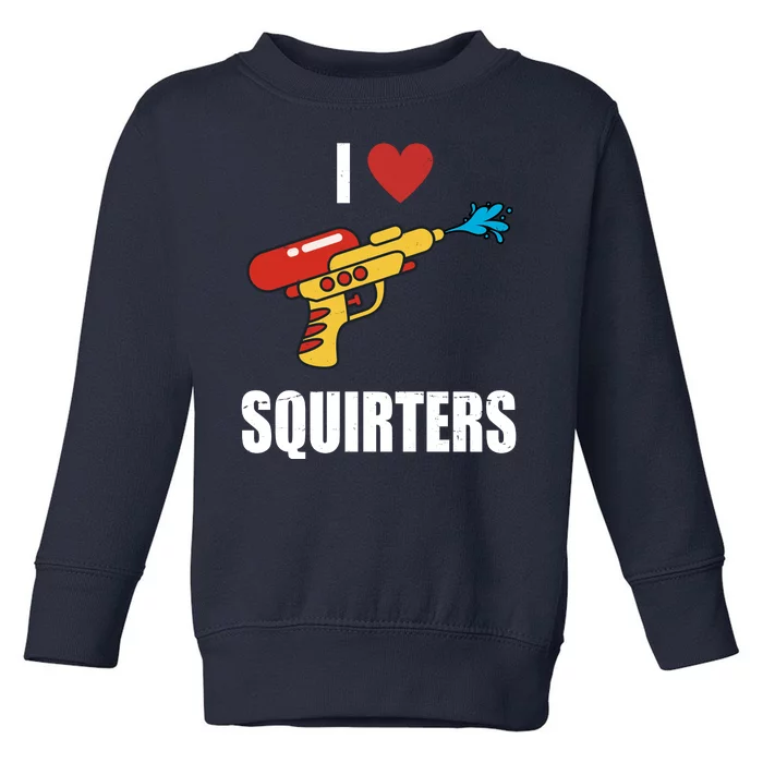 I Love Squirters Funny Water Gun Toddler Sweatshirt