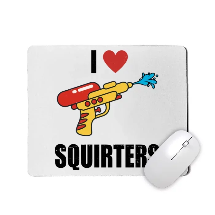 I Love Squirters Funny Water Gun Mousepad