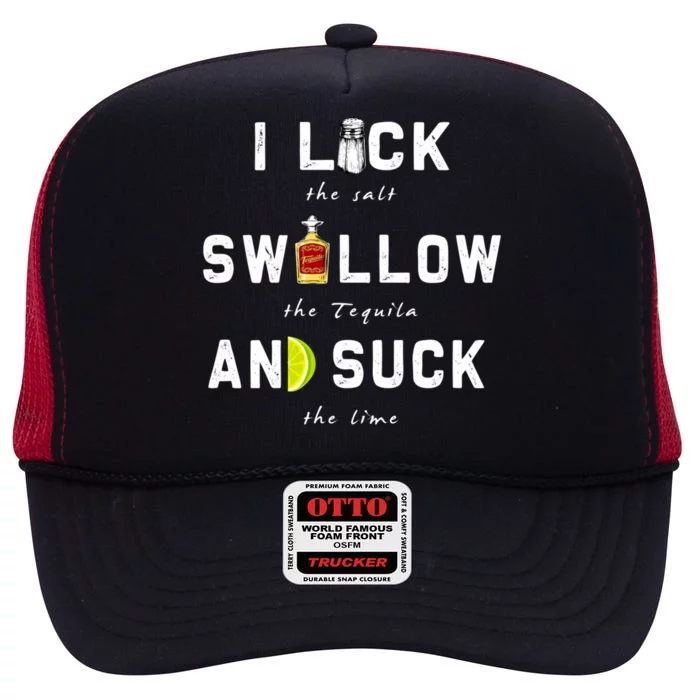 I Lick Swallow And Suck Funny Tequila Ing Gift Meaningful Gift High Crown Mesh Trucker Hat