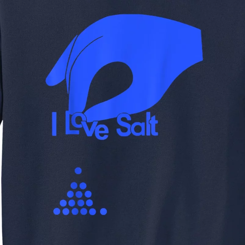 I Love Salt For Man Woman Tall Sweatshirt