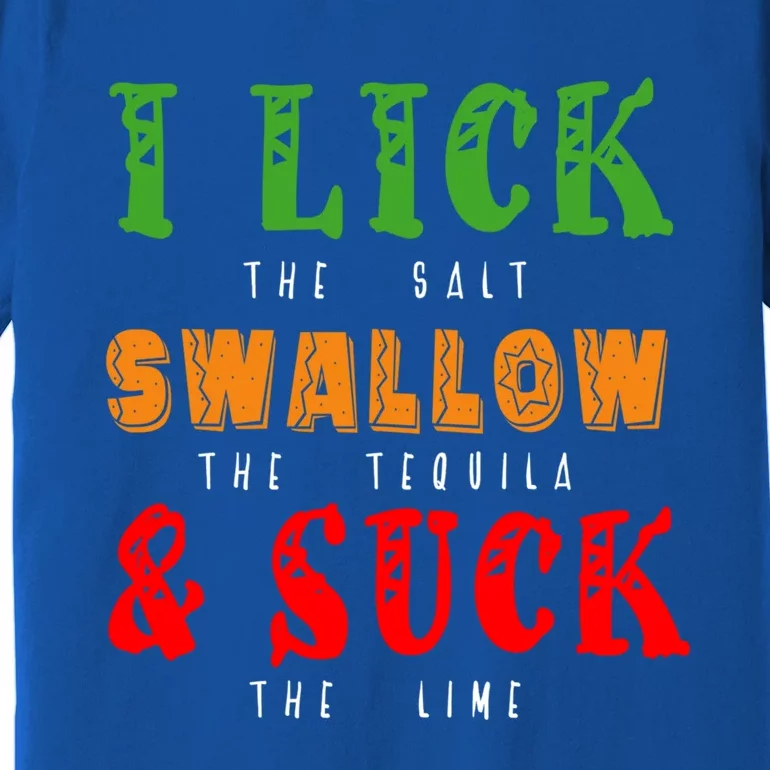 I Lick Swallow And Suck Mexican Foods Fiesta Cinco De Mayo Funny Gift Premium T-Shirt