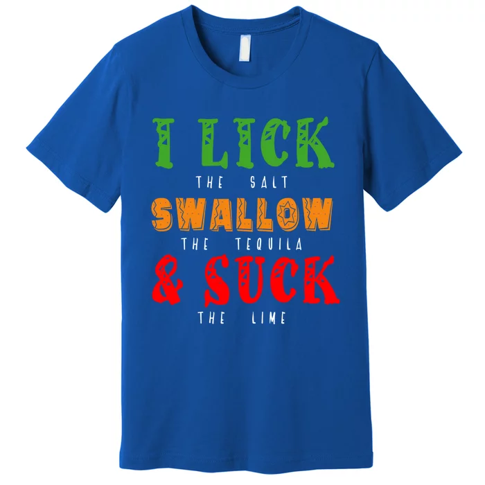 I Lick Swallow And Suck Mexican Foods Fiesta Cinco De Mayo Funny Gift Premium T-Shirt