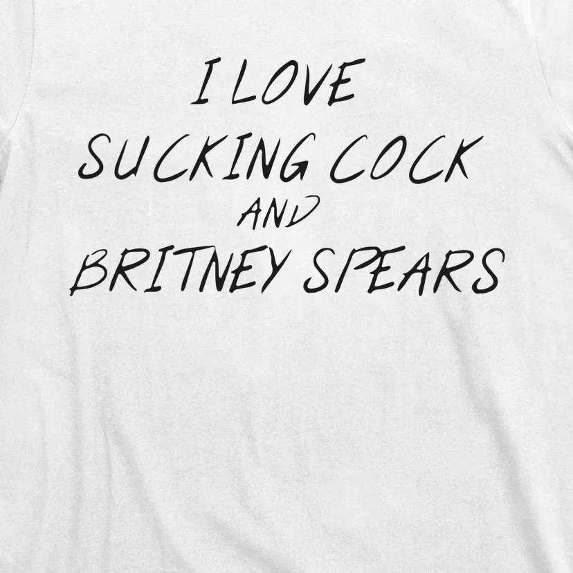 I Love Sucking Cock And Britney Spear T-Shirt