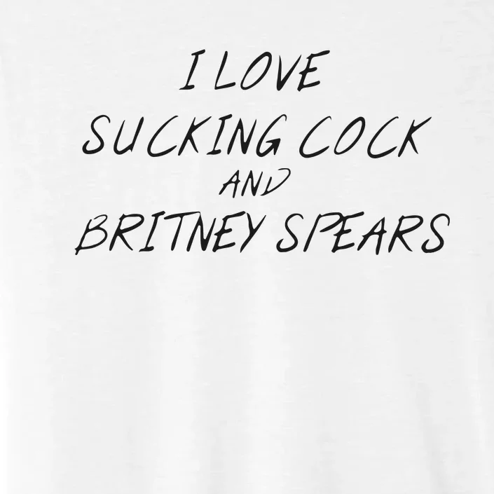 I Love Sucking Cock And Britney Spear ChromaSoft Performance T-Shirt