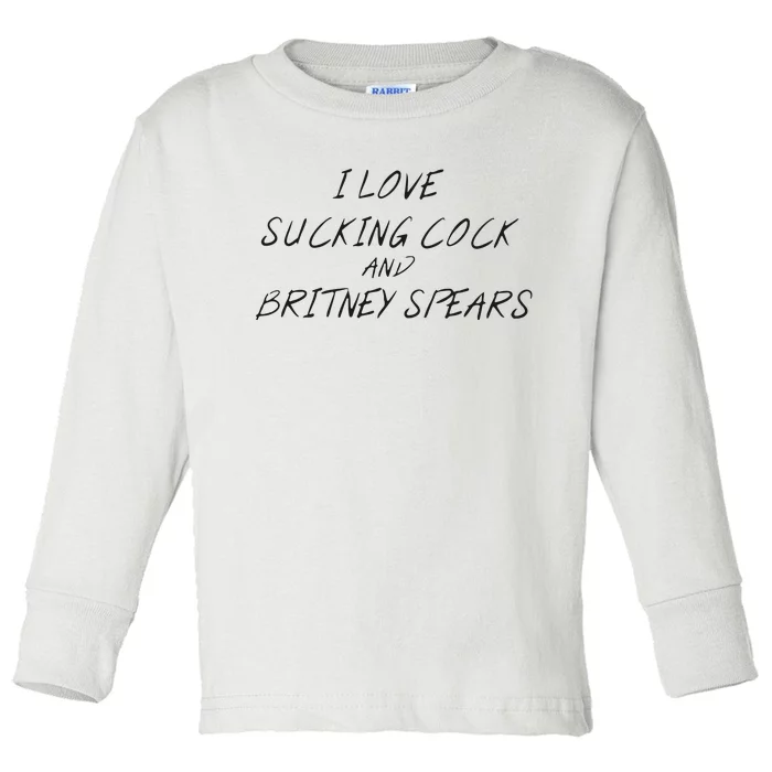 I Love Sucking Cock And Britney Spear Toddler Long Sleeve Shirt