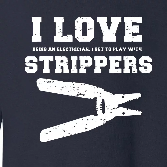 I Love Strippers Funny Electrician Funny Gift Fathers Toddler Sweatshirt