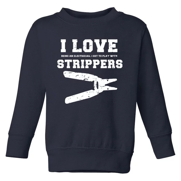 I Love Strippers Funny Electrician Funny Gift Fathers Toddler Sweatshirt