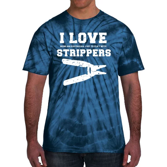 I Love Strippers Funny Electrician Funny Gift Fathers Tie-Dye T-Shirt