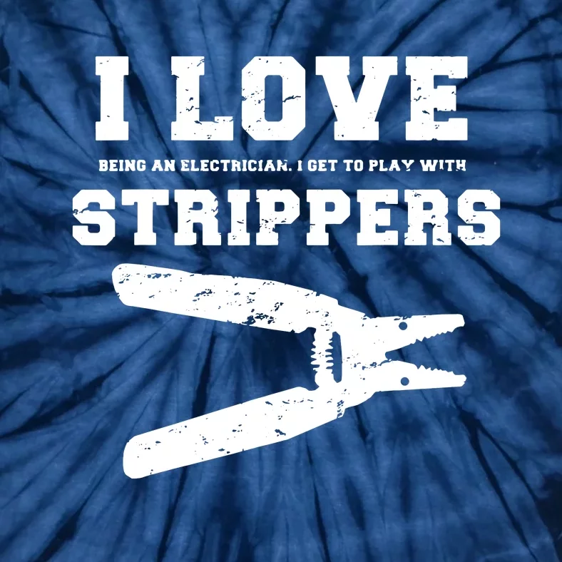 I Love Strippers Funny Electrician Funny Gift Fathers Tie-Dye T-Shirt