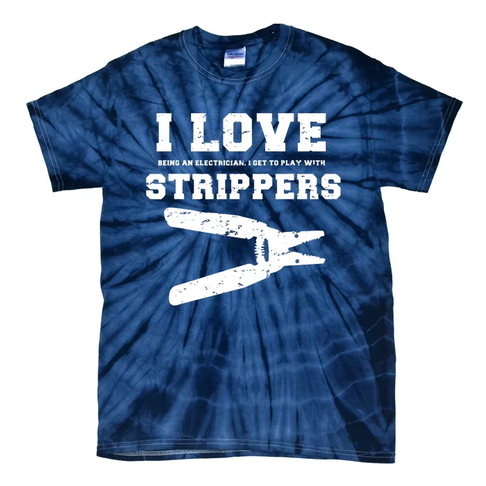 I Love Strippers Funny Electrician Funny Gift Fathers Tie-Dye T-Shirt