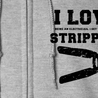 I Love Strippers Funny Electrician Funny Gift Fathers Full Zip Hoodie