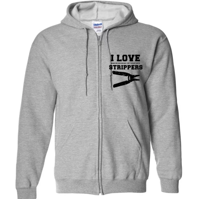 I Love Strippers Funny Electrician Funny Gift Fathers Full Zip Hoodie