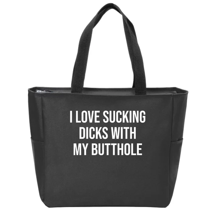 I Love Sucking Dicks With My Butthole Zip Tote Bag