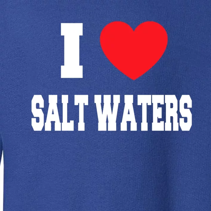 I Love Salt Waters Cute Gift Toddler Sweatshirt