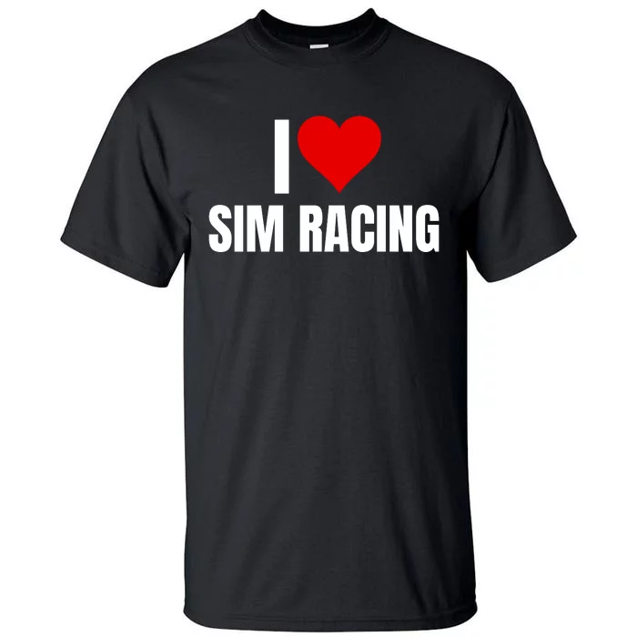 I Love Sim Racing Fun Esport Car Racing Sim Funny Sim Racer Sim Racing Cockpit Tall T-Shirt