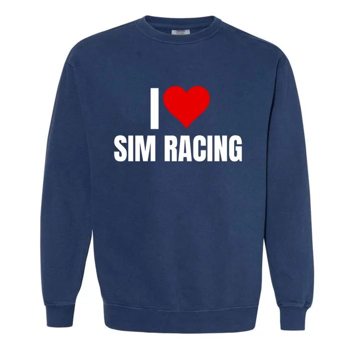 I Love Sim Racing Fun Esport Car Racing Sim Funny Sim Racer Sim Racing Cockpit Garment-Dyed Sweatshirt