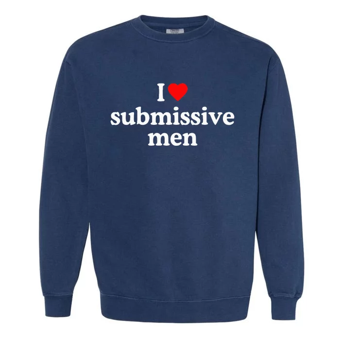 I Love Submissive I Heart Submissive Garment-Dyed Sweatshirt