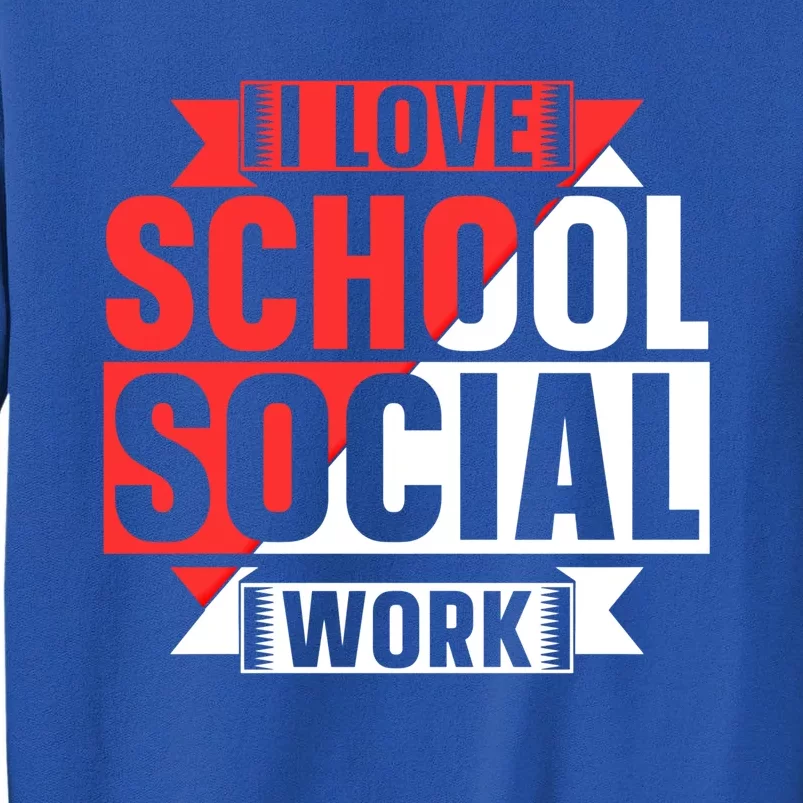 I Love School Social Work Job Colleague School Social Worker Gift Tall Sweatshirt