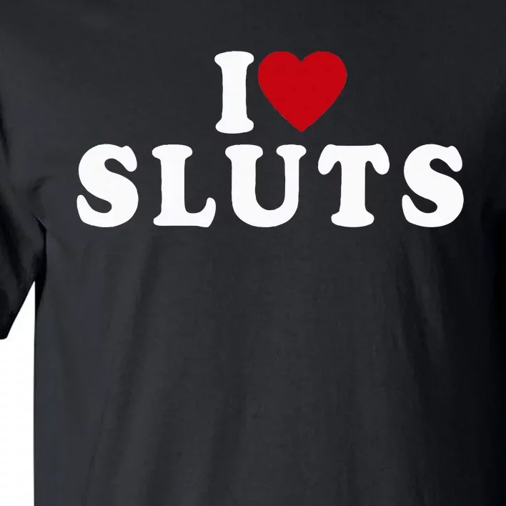 I Love Sluts Heart Tall T-Shirt