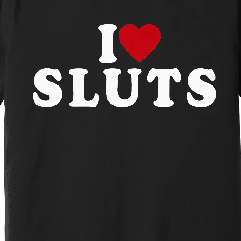 I Love Sluts Heart Premium T-Shirt