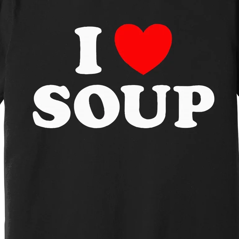 I Love Soup Funny Stew Hot Food Stone Crock Pot Comfort Fan Premium T-Shirt