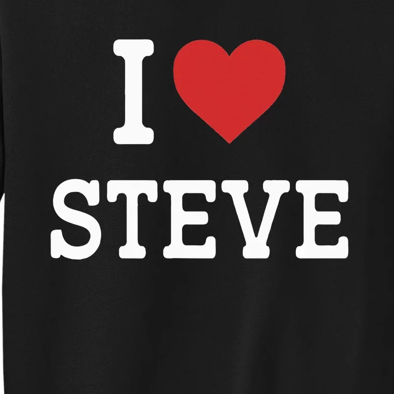 I Love Steve I Heart Steve Funny Gift For Steve Tall Sweatshirt