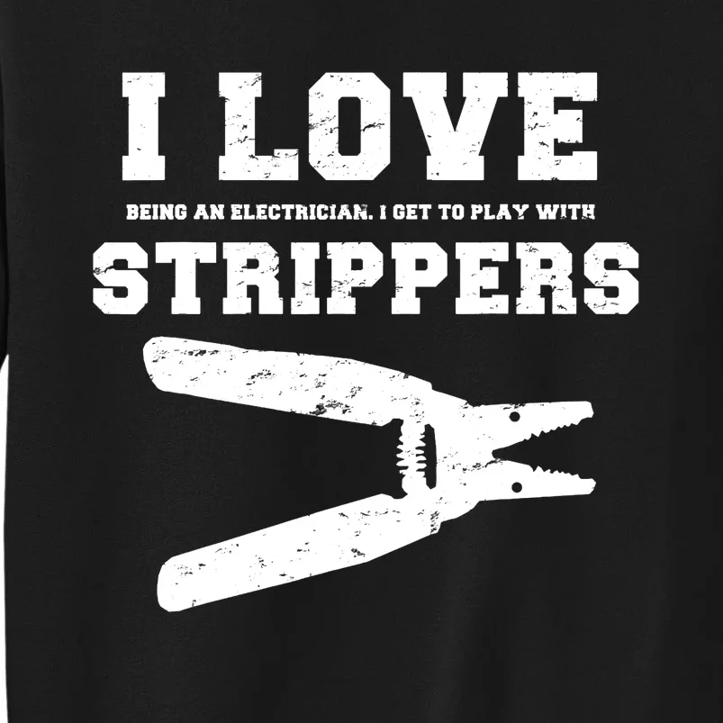 I Love Strippers Funny Electrician Funny Gift Fathers Tall Sweatshirt