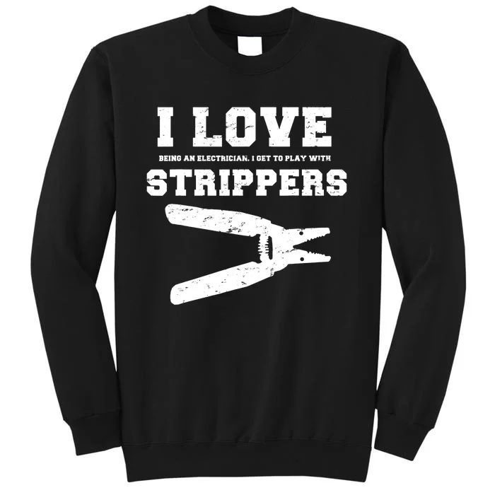 I Love Strippers Funny Electrician Funny Gift Fathers Tall Sweatshirt