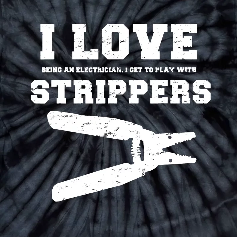 I Love Strippers Funny Electrician Funny Gift Fathers Tie-Dye T-Shirt