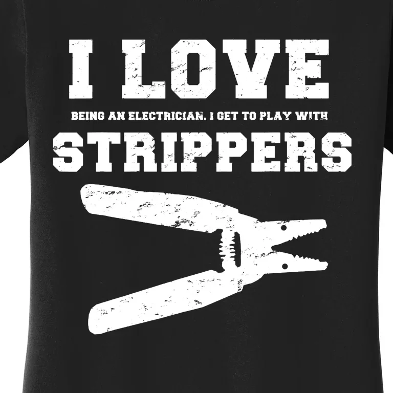 I Love Strippers Funny Electrician Funny Gift Fathers Women's T-Shirt