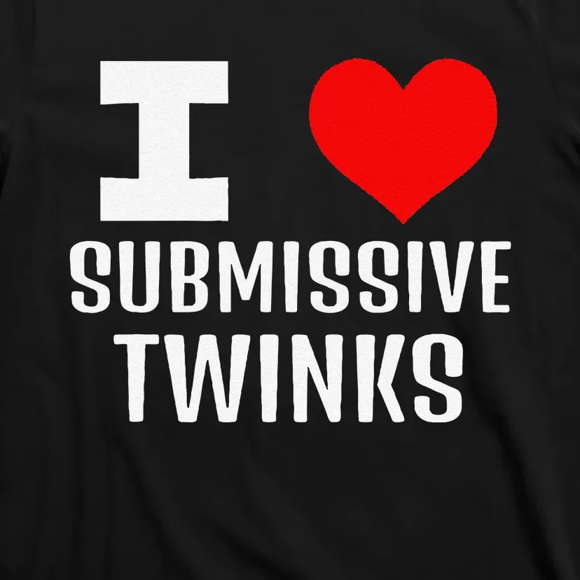 I Love Submissive Twinks! Funny Looking Gay Chat Dating Apps T-Shirt