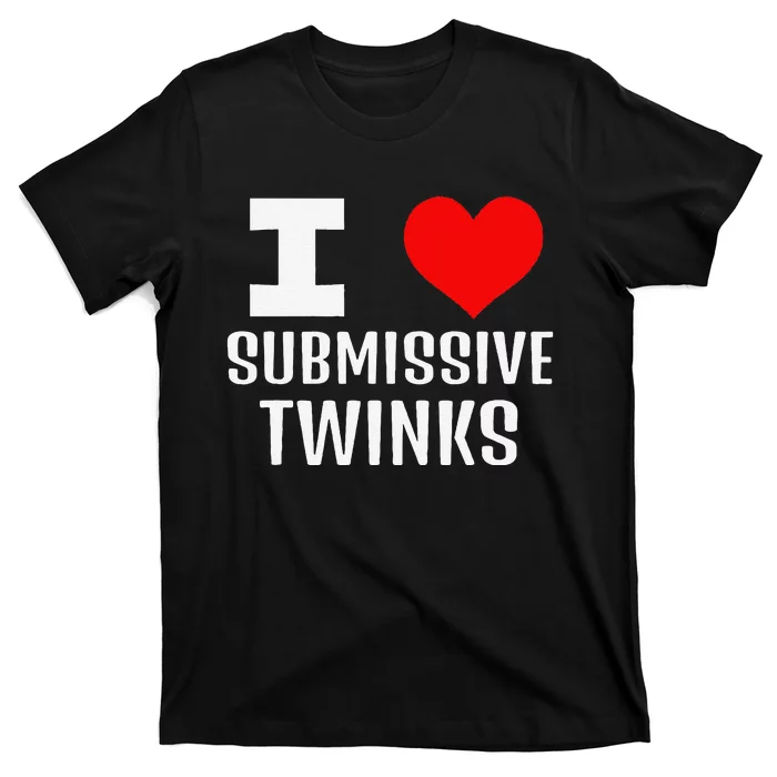 I Love Submissive Twinks! Funny Looking Gay Chat Dating Apps T-Shirt