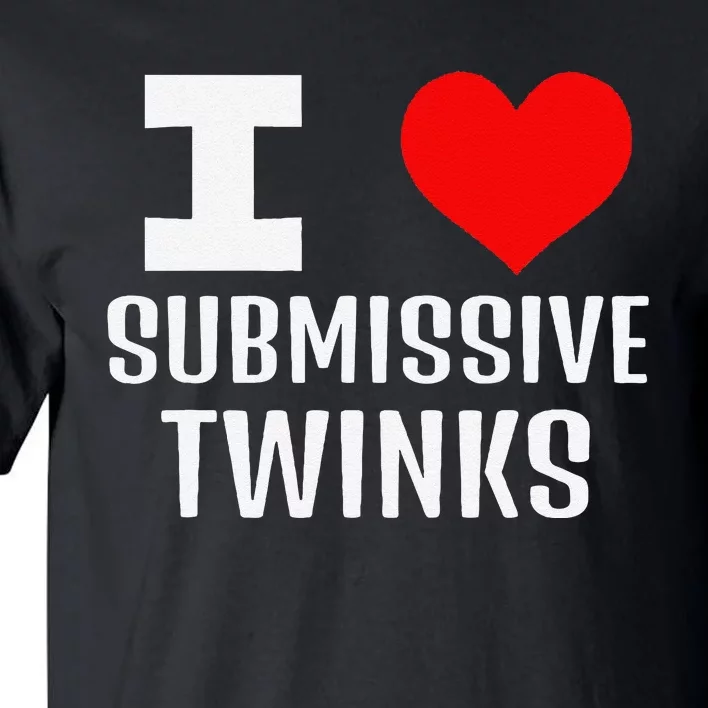 I Love Submissive Twinks! Funny Looking Gay Chat Dating Apps Tall T-Shirt