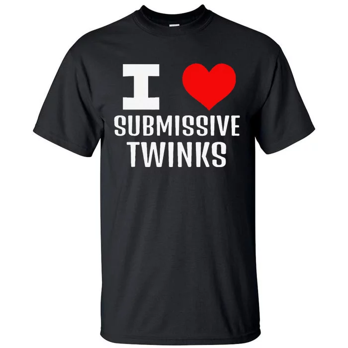 I Love Submissive Twinks! Funny Looking Gay Chat Dating Apps Tall T-Shirt