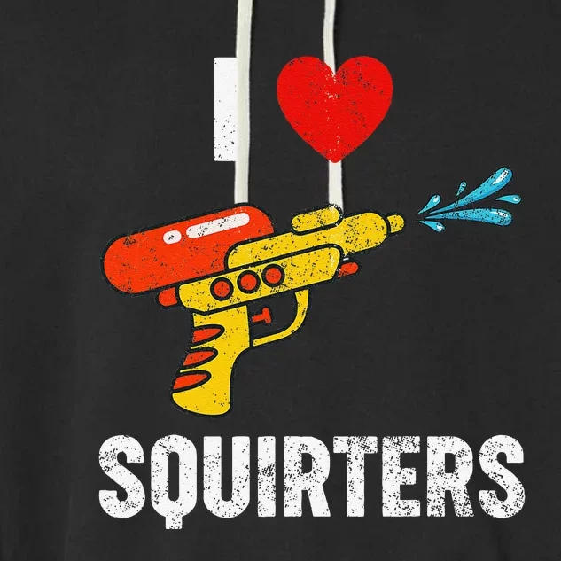 I Love Squirters Funny I Heart Squirters Garment-Dyed Fleece Hoodie