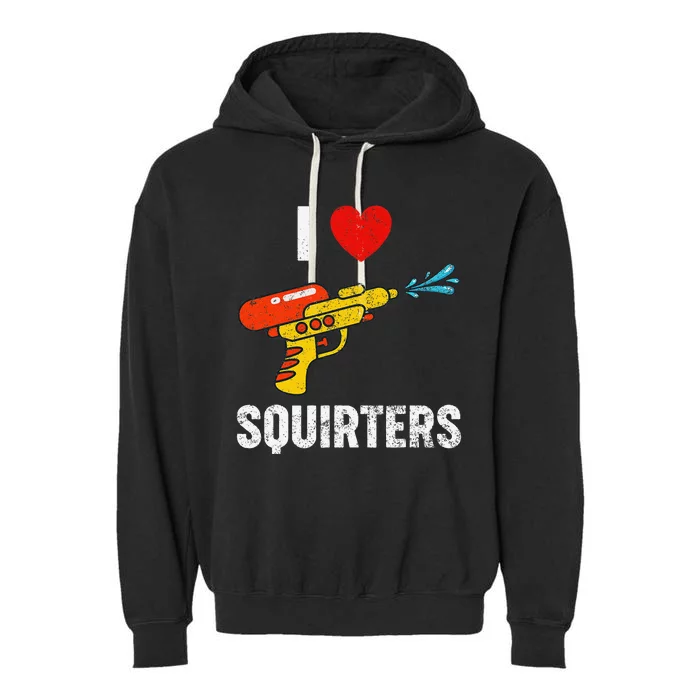 I Love Squirters Funny I Heart Squirters Garment-Dyed Fleece Hoodie