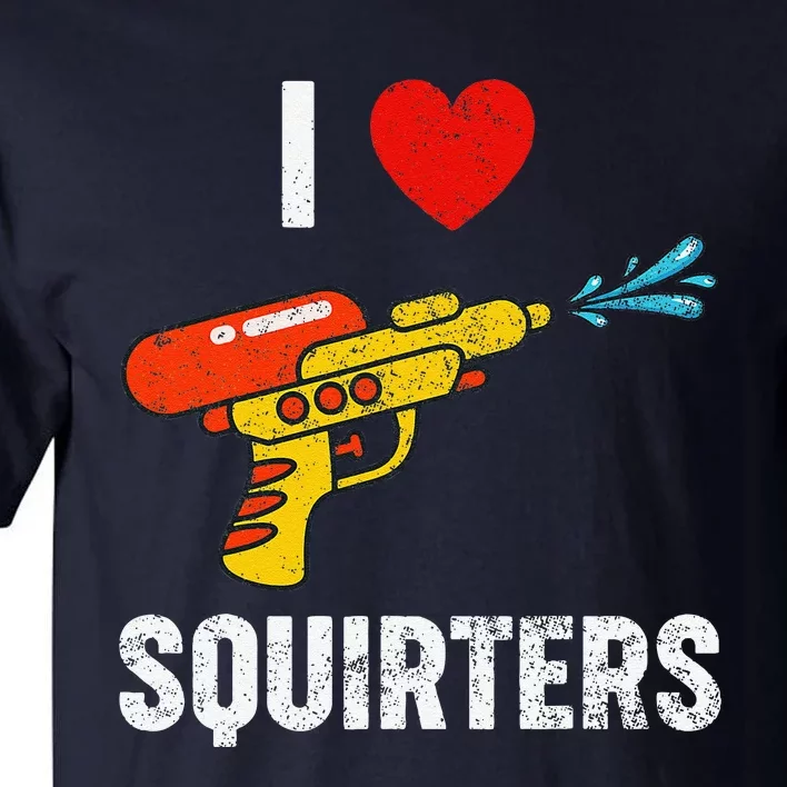 I Love Squirters Funny I Heart Squirters Tall T-Shirt