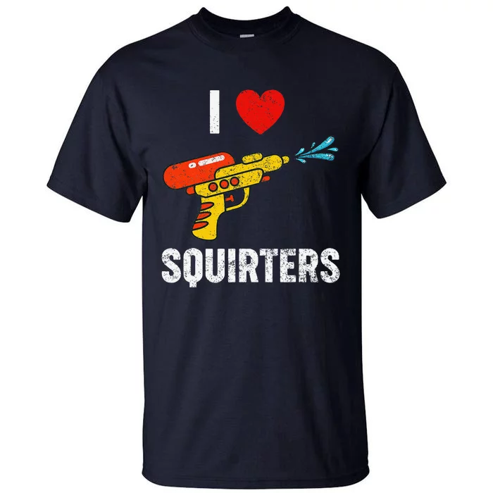 I Love Squirters Funny I Heart Squirters Tall T-Shirt