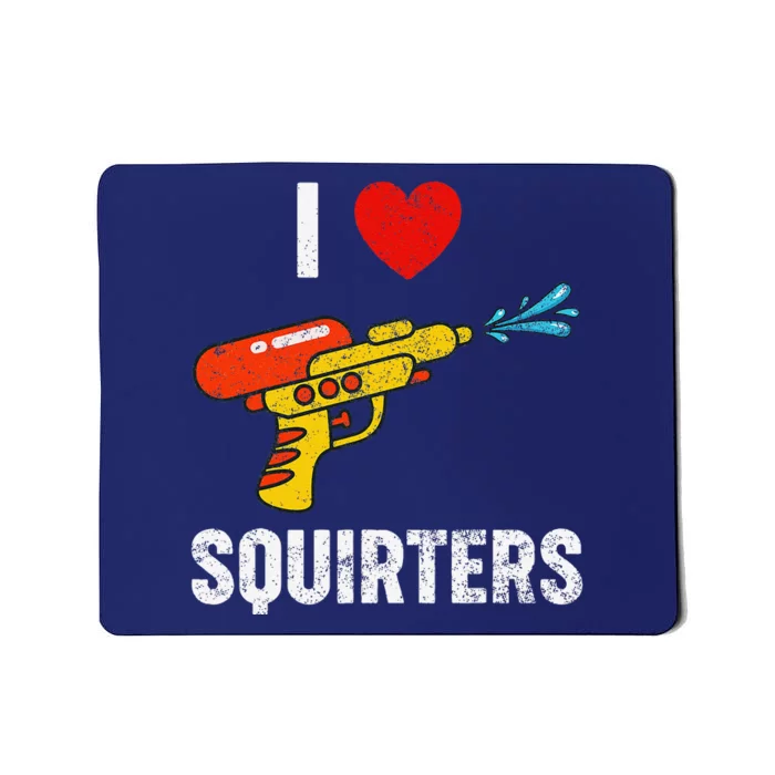 I Love Squirters Funny I Heart Squirters Mousepad