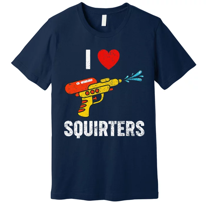 I Love Squirters Funny I Heart Squirters Premium T-Shirt