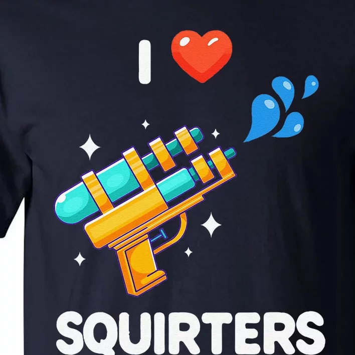 I Love Squirters Funny Tall T-Shirt